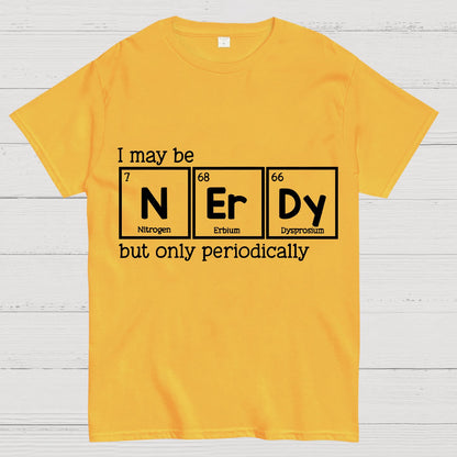 I May Be Nerdy But Only Periodically Geek T-Shirt