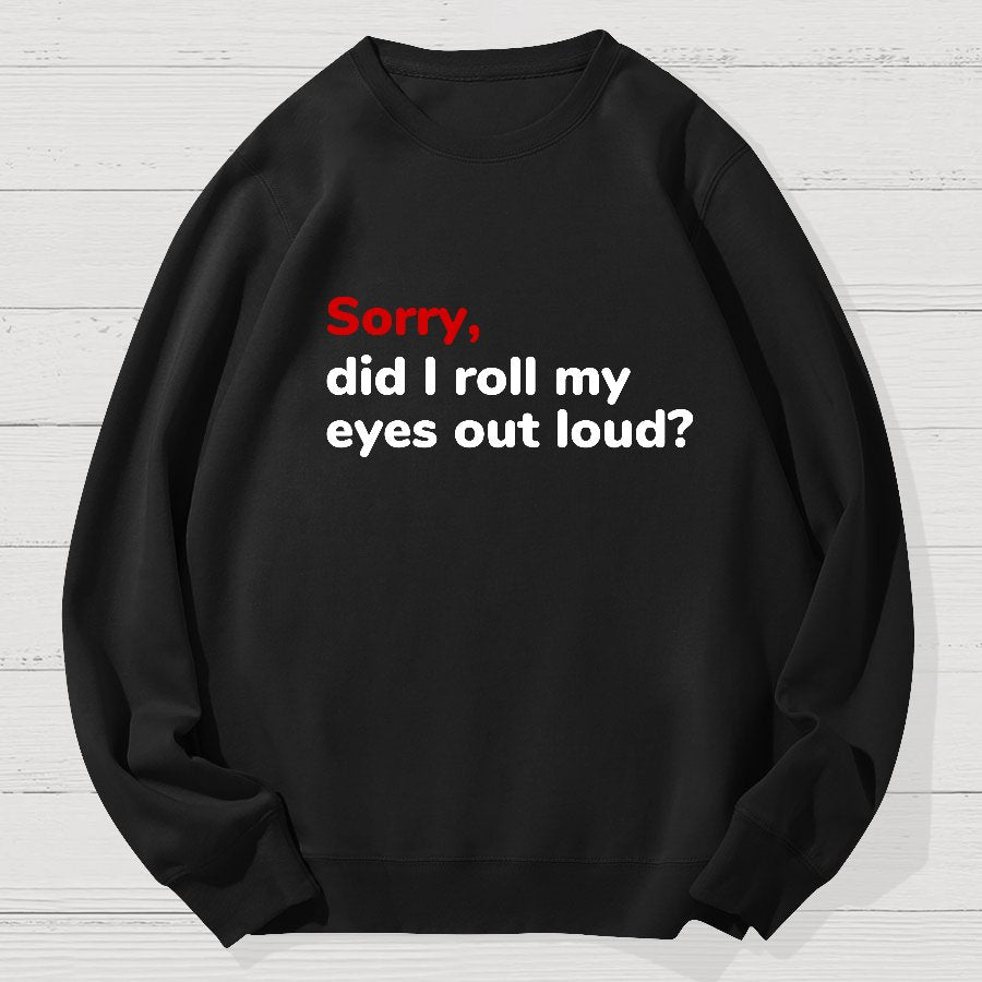 Sorry, Did T Roll My Eyes Out Loud? Geek Cotton Sweatshirt