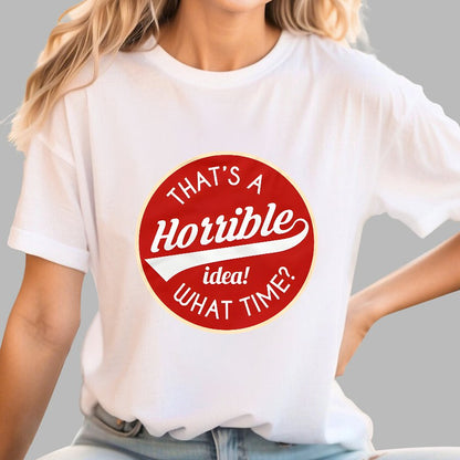 That's A Horrible Idea What Time Geek T-Shirt