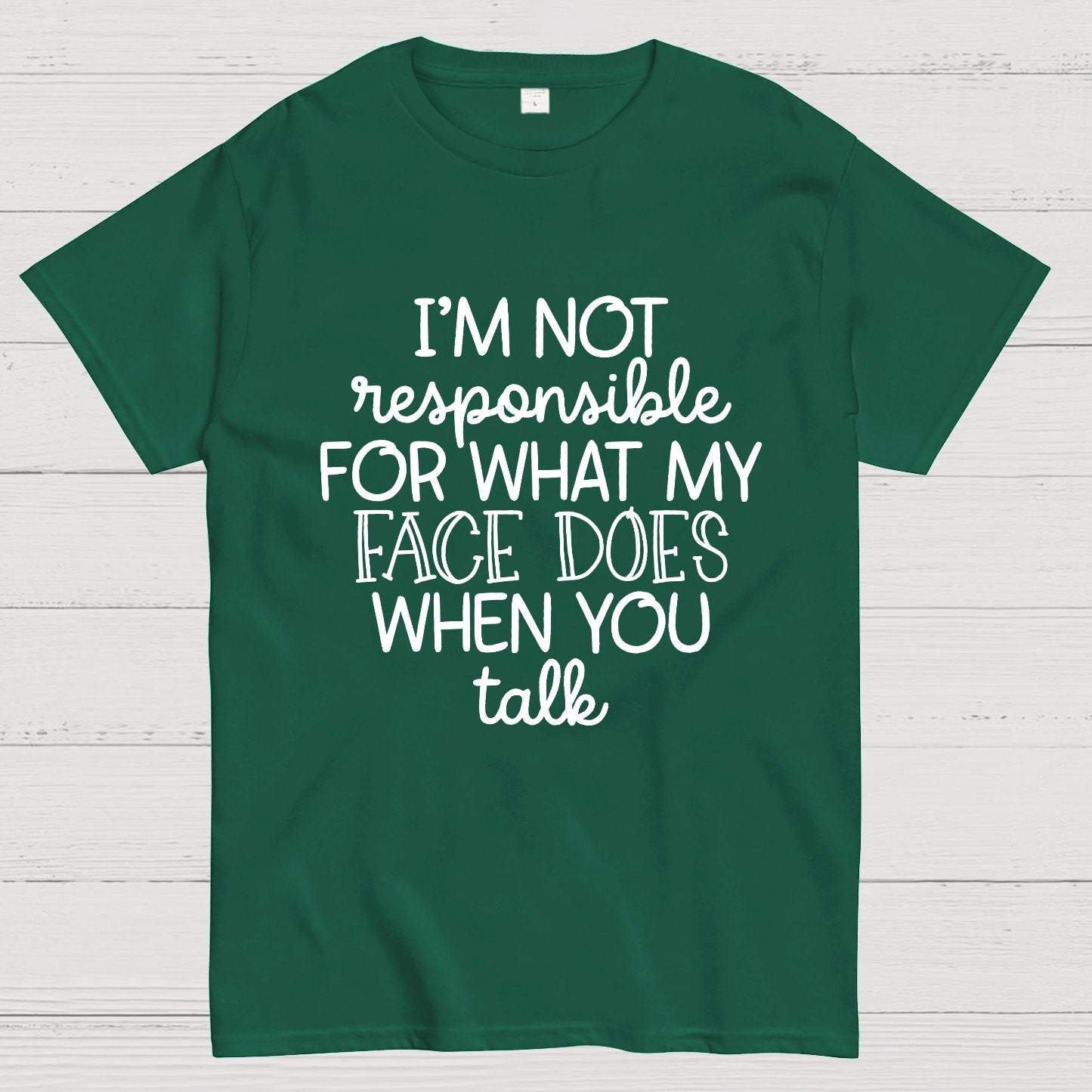 I'm Not Responsible For What My Face Does When You Talk.Sarcastic T-Shirt