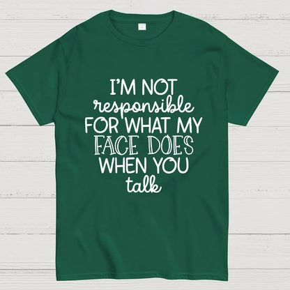 I'm Not Responsible For What My Face Does When You Talk.Sarcastic T-Shirt