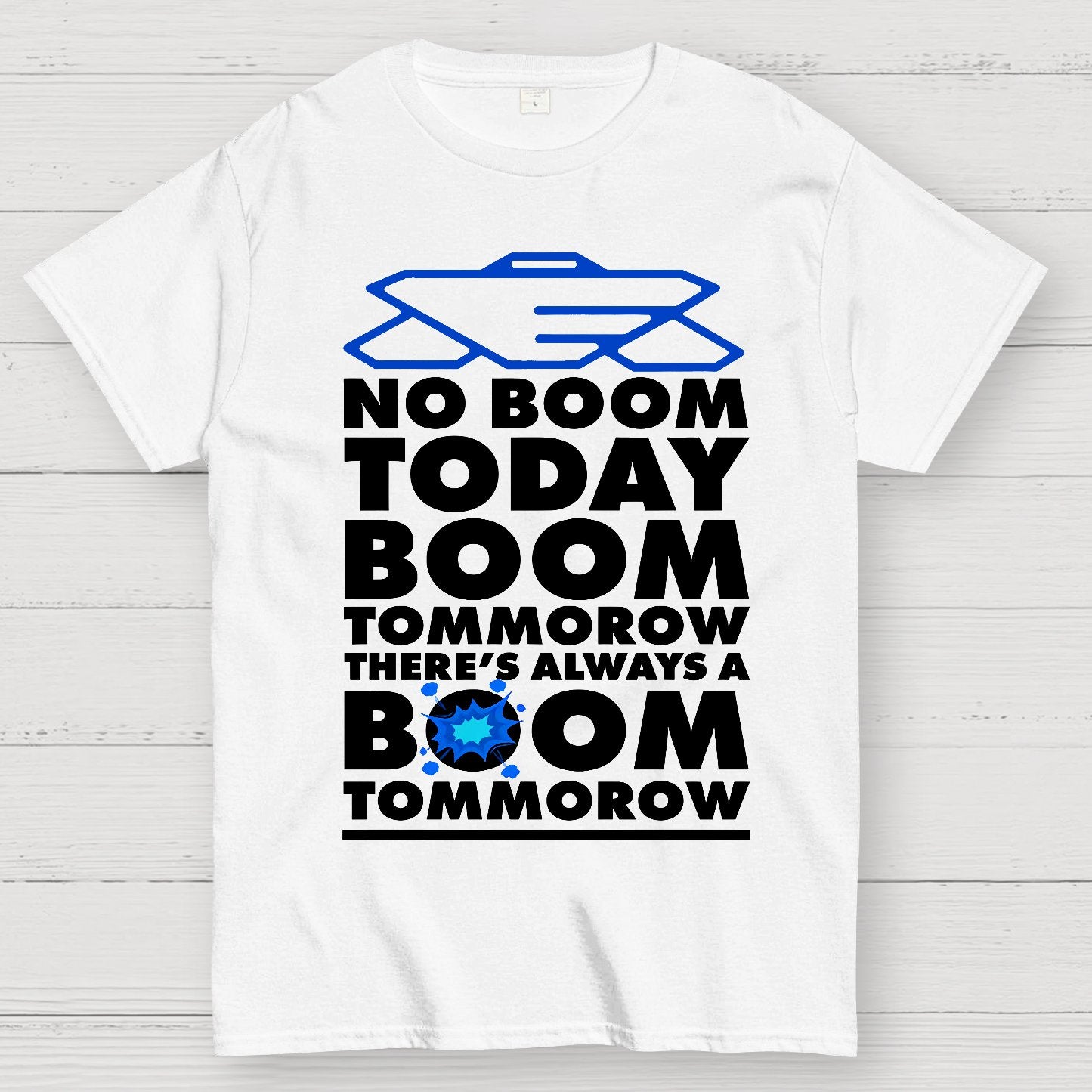 No Boom Today, Boom Tomorrow, Theres Always a Boom Tomorrow Geek T-Shirt