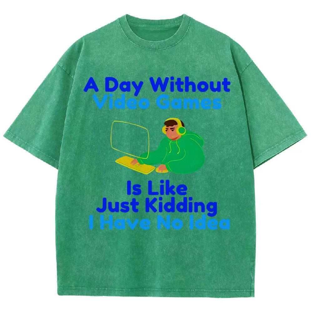 A Day Without Video Games Is Like Just Kidding I Have No Idea Vintage Distressed T-shirt