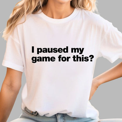 I Paused My Game For This?Geek T-Shirt