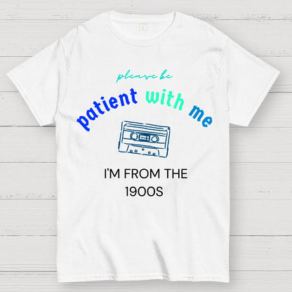 Please Be Patient I'm From 1900s Geek T-Shirt