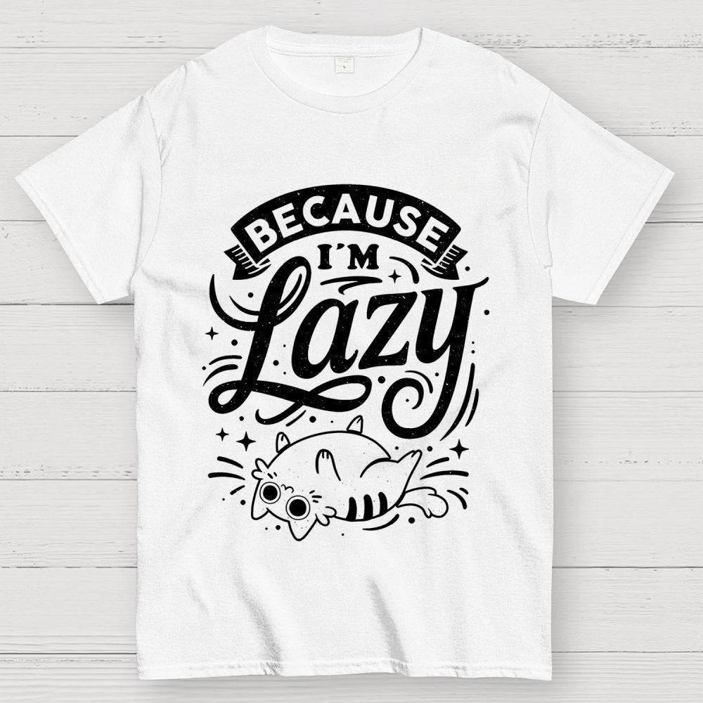 Because I Am Lazy Unisex Geek T-Shirt