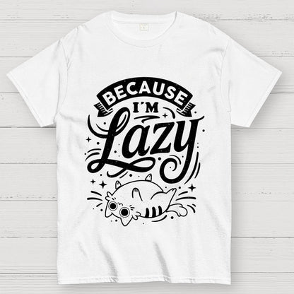 Because I Am Lazy Unisex Geek T-Shirt