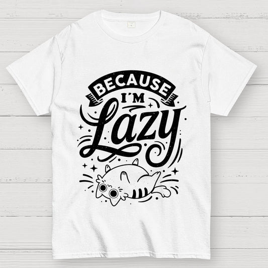 Because I Am Lazy Unisex Geek T-Shirt