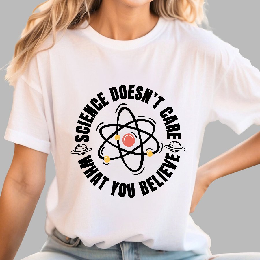 Science Doesn't Care What You Believe Geek T-Shirt