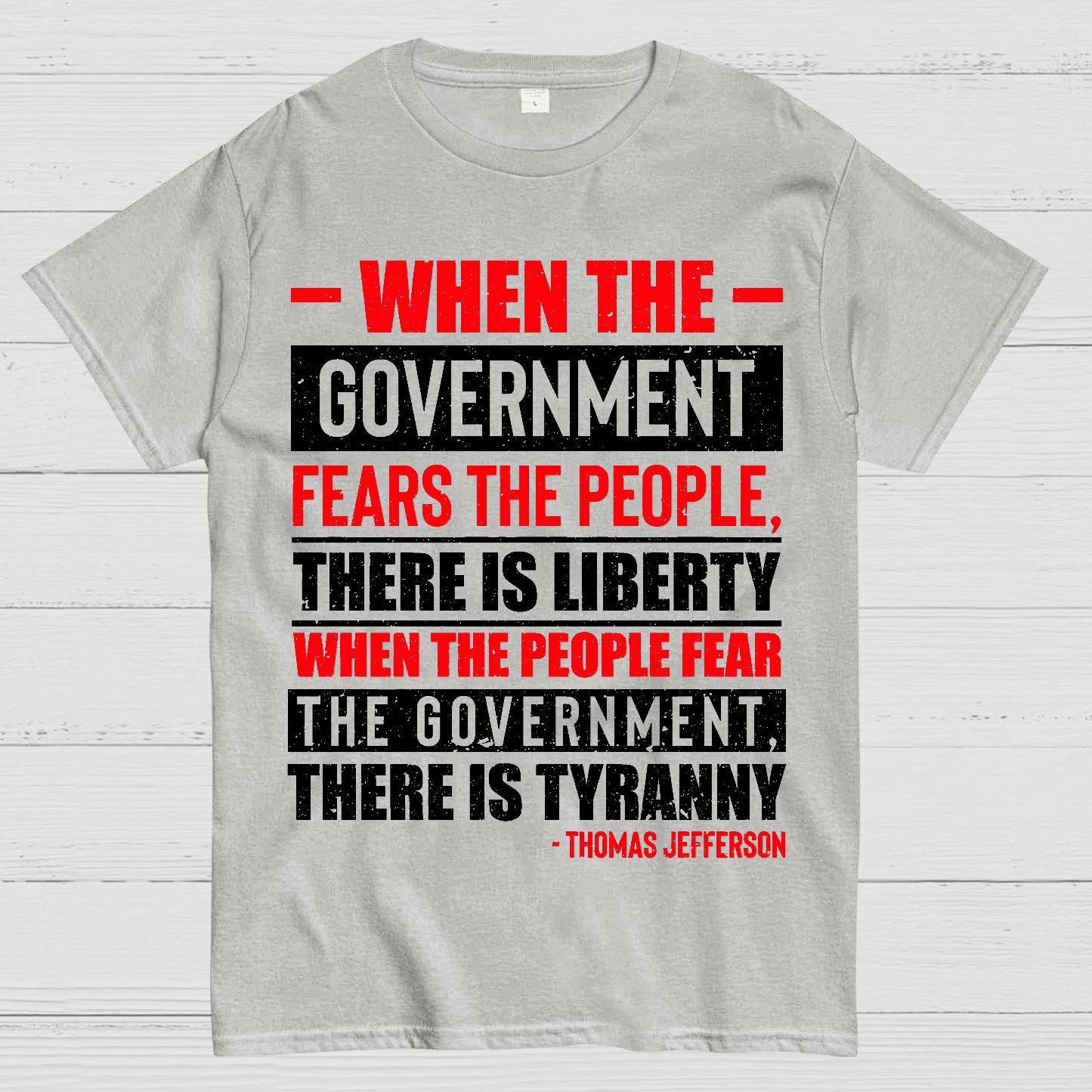 When The Government Fears The People There Is Liberty. When The People Fear The Government There Is Tyranny Geek T-Shirt