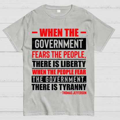 When The Government Fears The People There Is Liberty. When The People Fear The Government There Is Tyranny Geek T-Shirt
