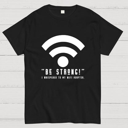Be Strong Wifi Funny Geeky T-Shirt
