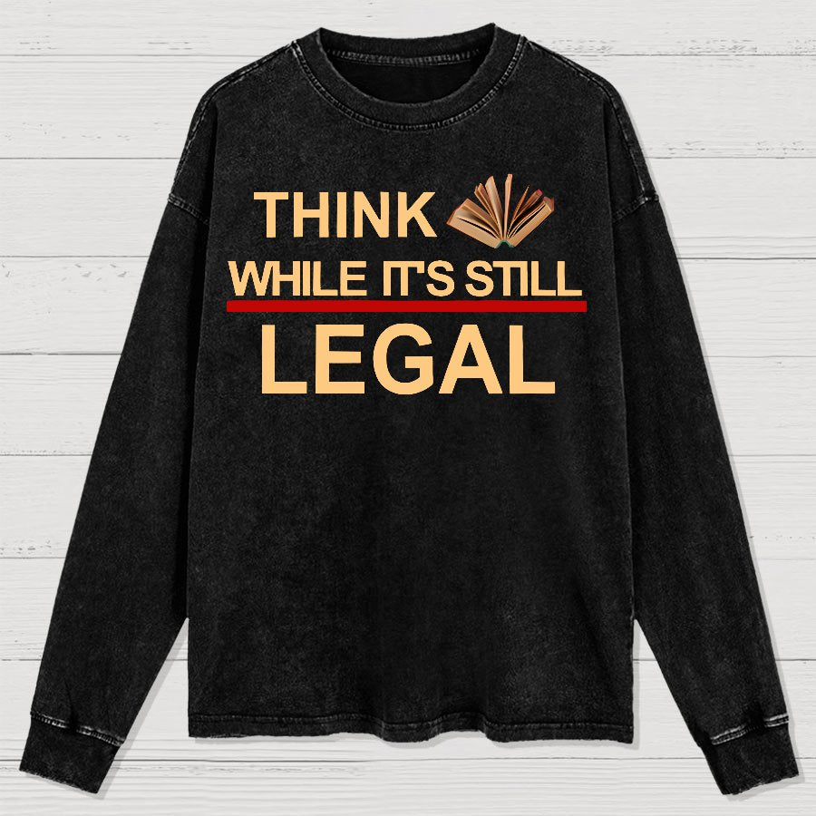 Think While Its Still Legal Washed Long Sleeve Tee