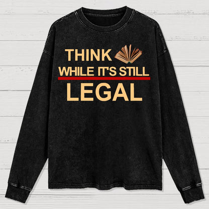 Think While Its Still Legal Washed Long Sleeve Tee