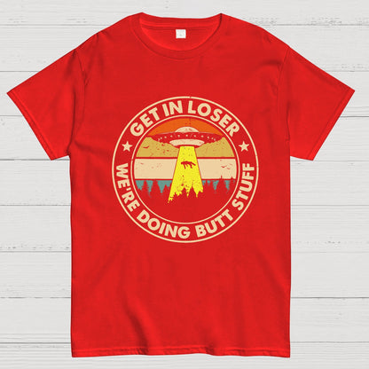 Get In Loser We're Doing Butt Stuff Geeky T-Shirt