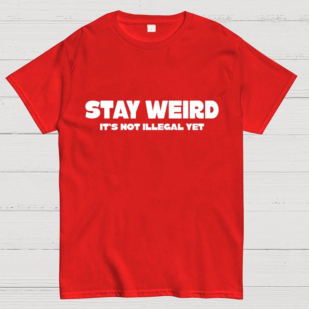 Stay Weird(Not Illegal Yet) Geek T-Shirt