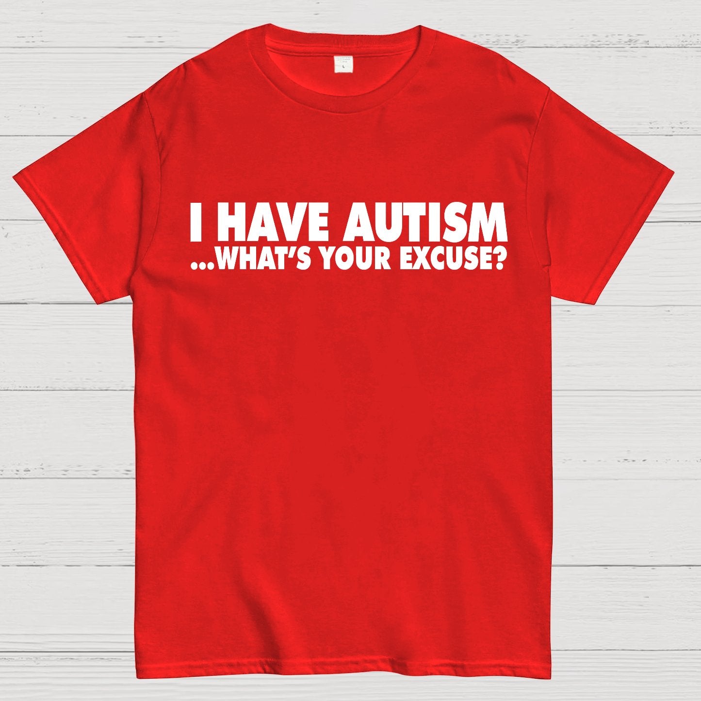 I Have Autism What's Your Excuse Geek T-Shirt