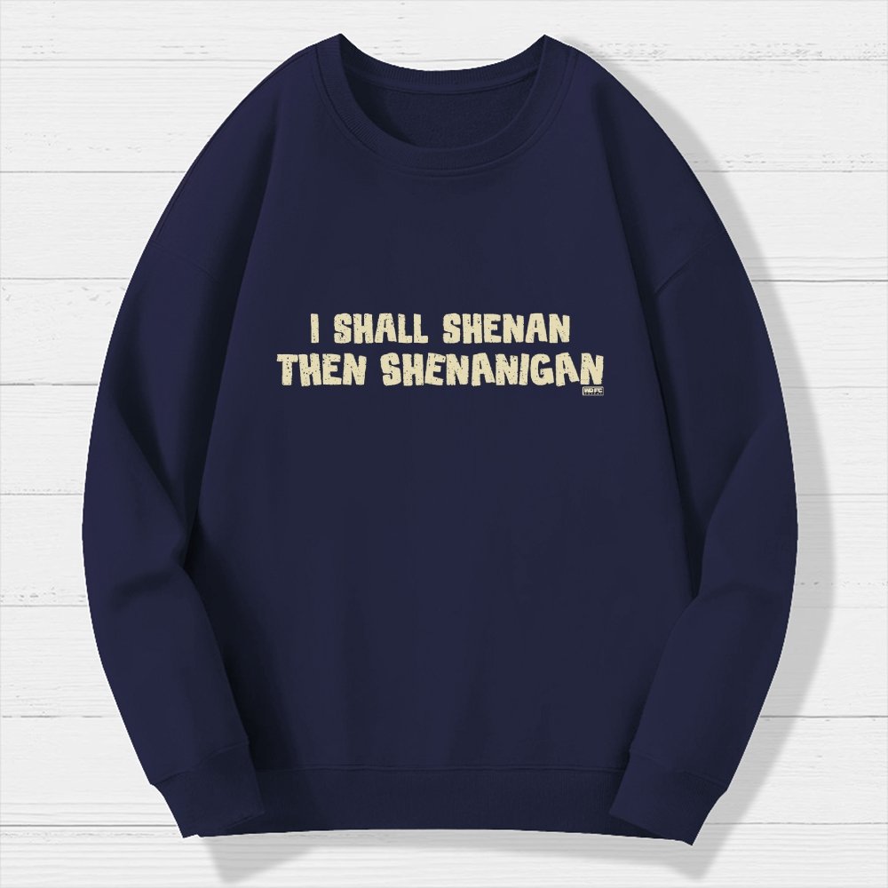 I Shall Shenan Then Shenanigan Geek Cotton Sweatshirt