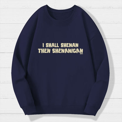 I Shall Shenan Then Shenanigan Geek Cotton Sweatshirt