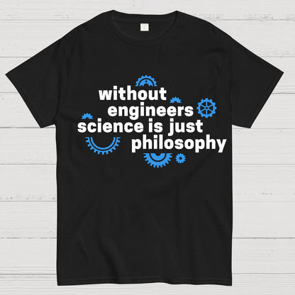 Without engineers science is just philosophy Geek T-Shirt