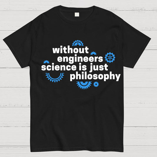 Without engineers science is just philosophy Geek T-Shirt