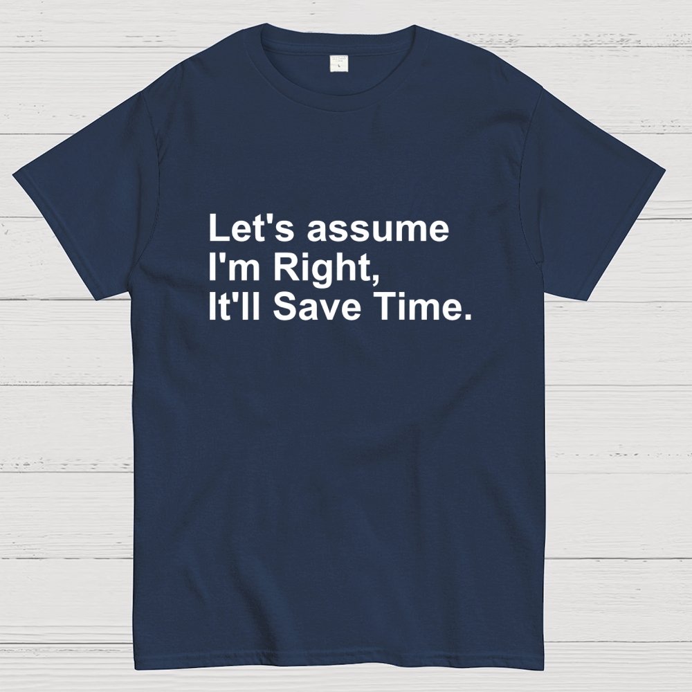 Let's Assume I am Right Geek T-Shirt