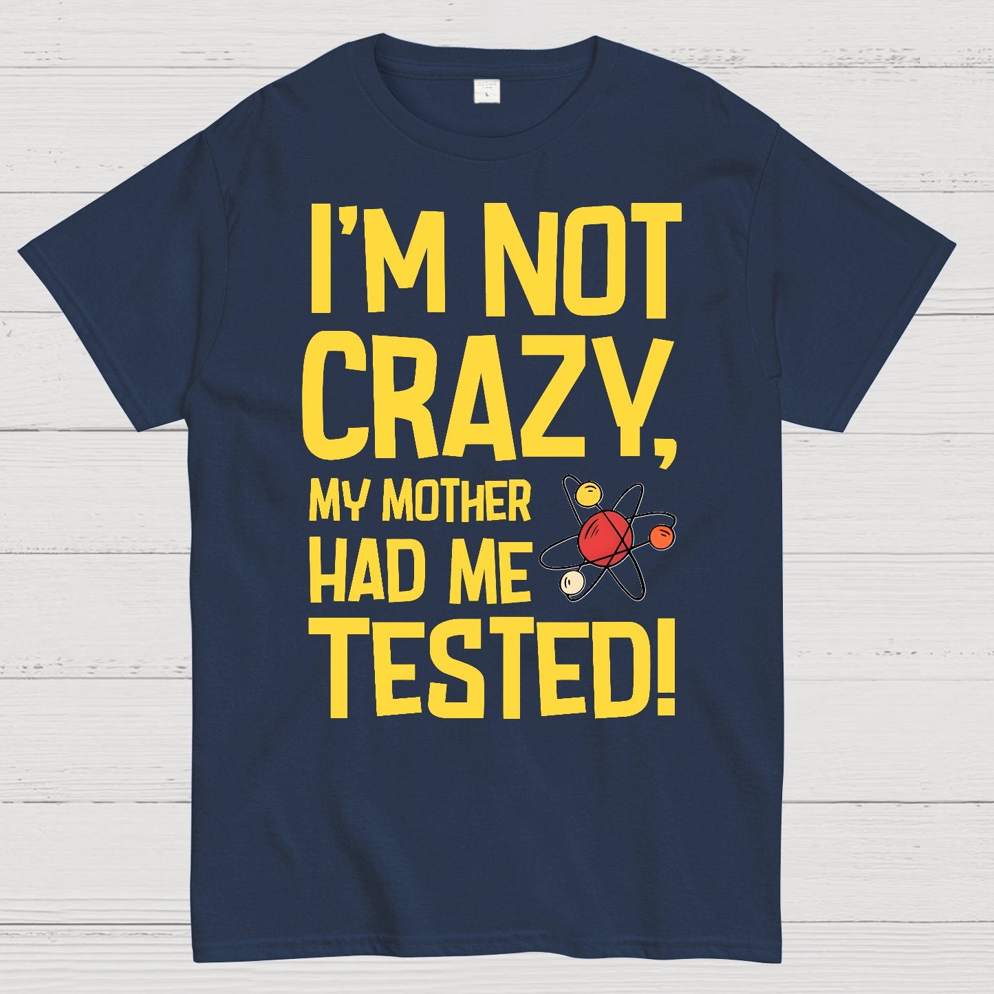 I'm Not Crazy, My Mother Had Me Tested! Geek T-Shirt