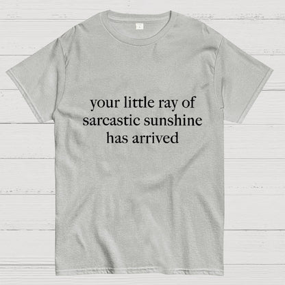 Your Little Ray of Sarcastic Sunshine Has Arrived Geek T-Shirt