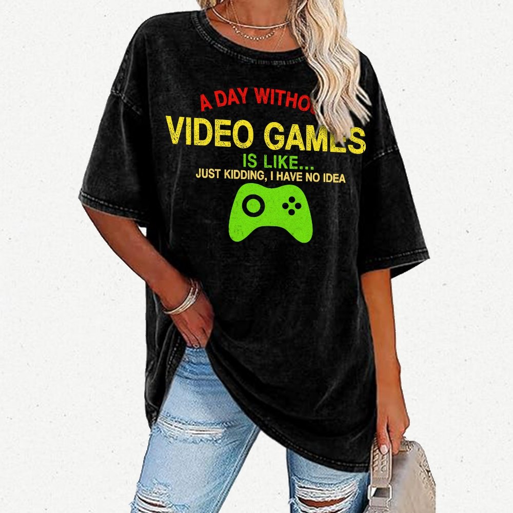 A Day Without Video Games Is Like Just Kidding I Have No Idea Vintage Distressed T-shirt