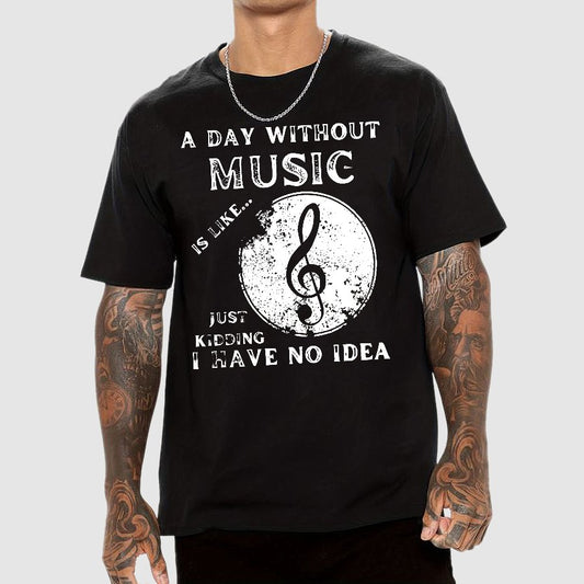 A Day Without Music Is Like Just Kidding, I Have No Idea Geek T-Shirt