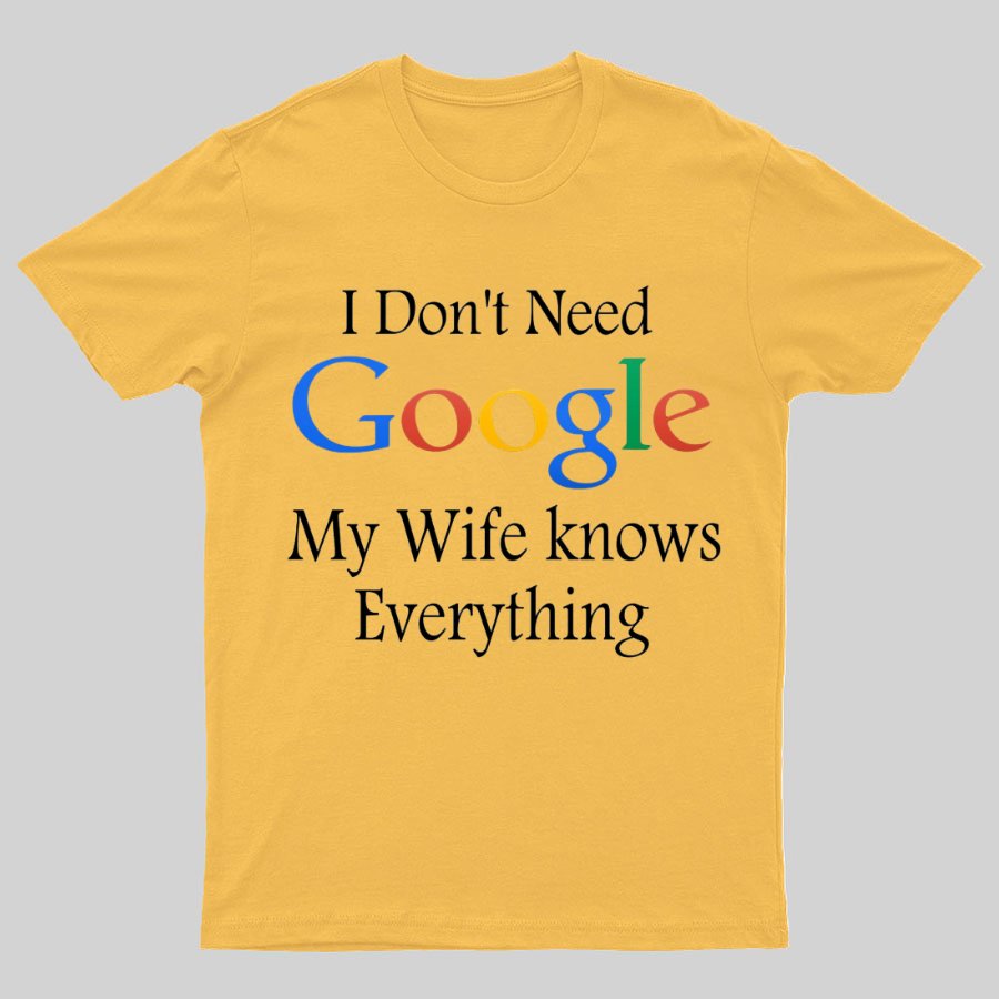 I Don't Need Google My Wife Knows Everything Funny Geeky T-Shirt