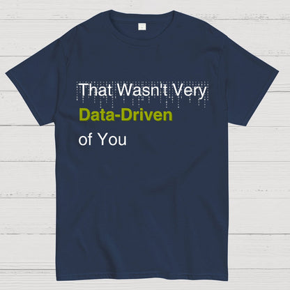 That Wasn't Very Data-Driven of You Geek T-Shirt