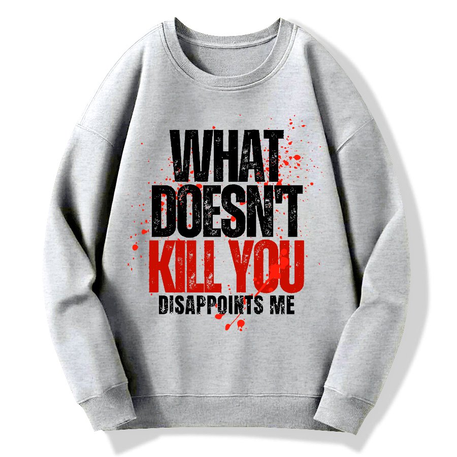 What Doesn't Kill You Disappoints Me Geek Cotton Sweatshirt
