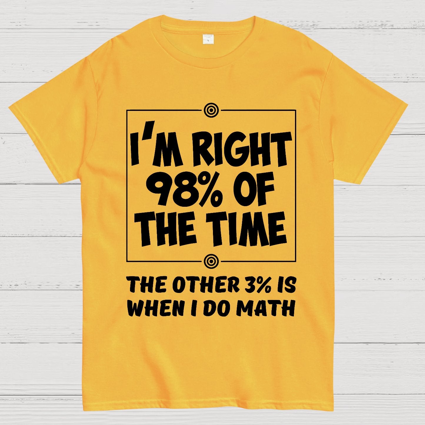 I'm Right 98% Of The Time The Other 3% Is When I Do Math Geek T-Shirt