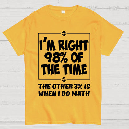 I'm Right 98% Of The Time The Other 3% Is When I Do Math Geek T-Shirt