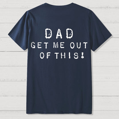 Dad get me out of this one Front And Back Printing Geek T-Shirt