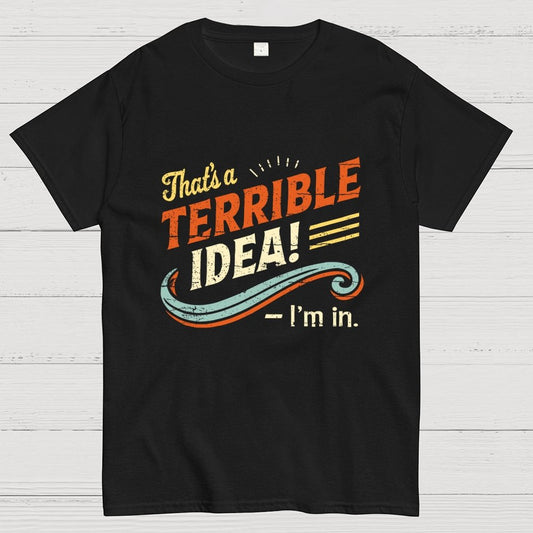Terrible Idea I'm In. Geek T-Shirt