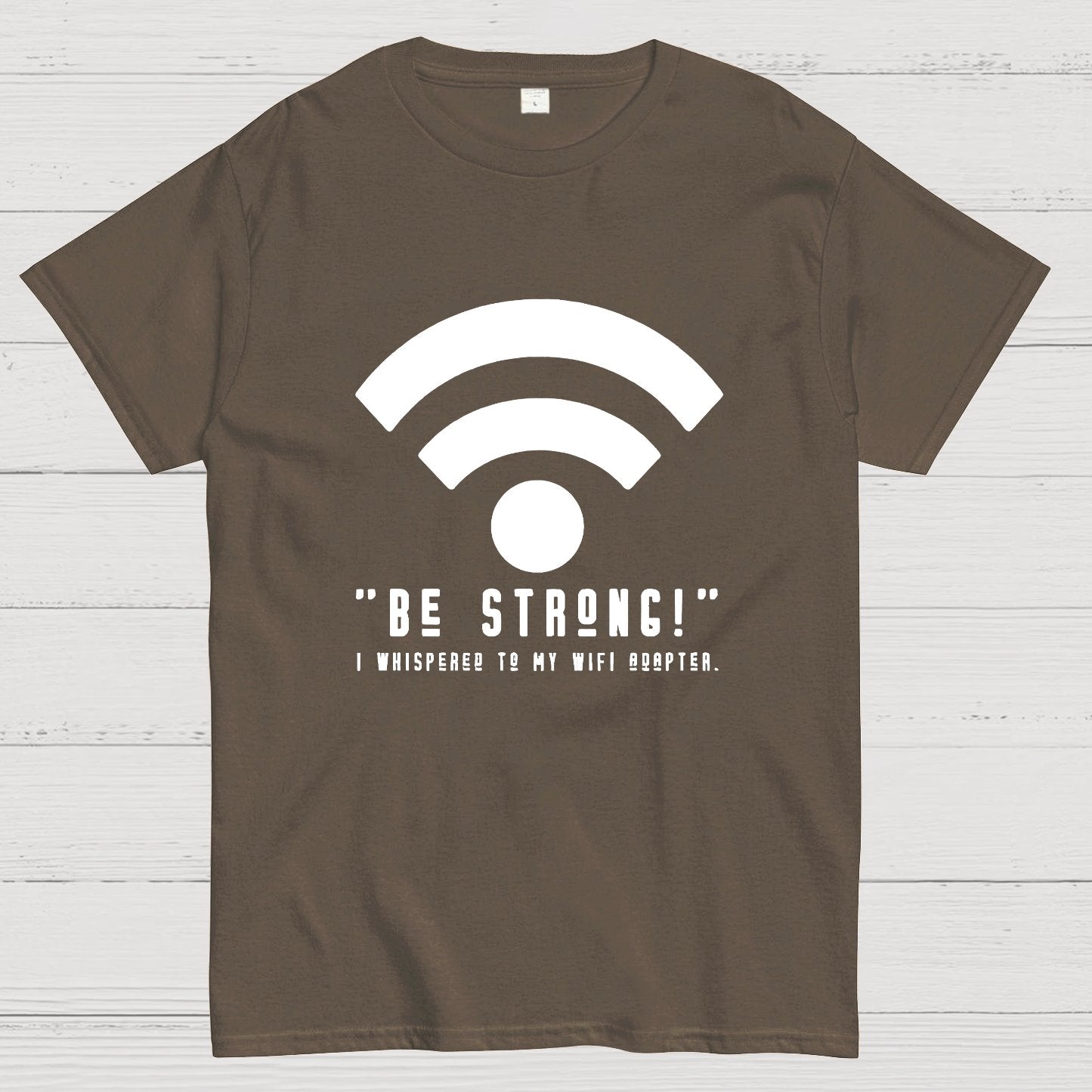 Be Strong Wifi Funny Geeky T-Shirt