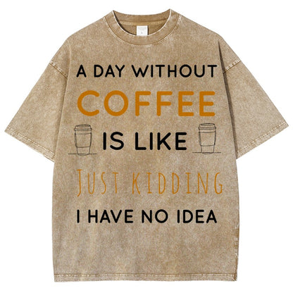 A Day Without Coffee Is Like Just Kidding I Have No Idea Vintage Distressed T-shirt