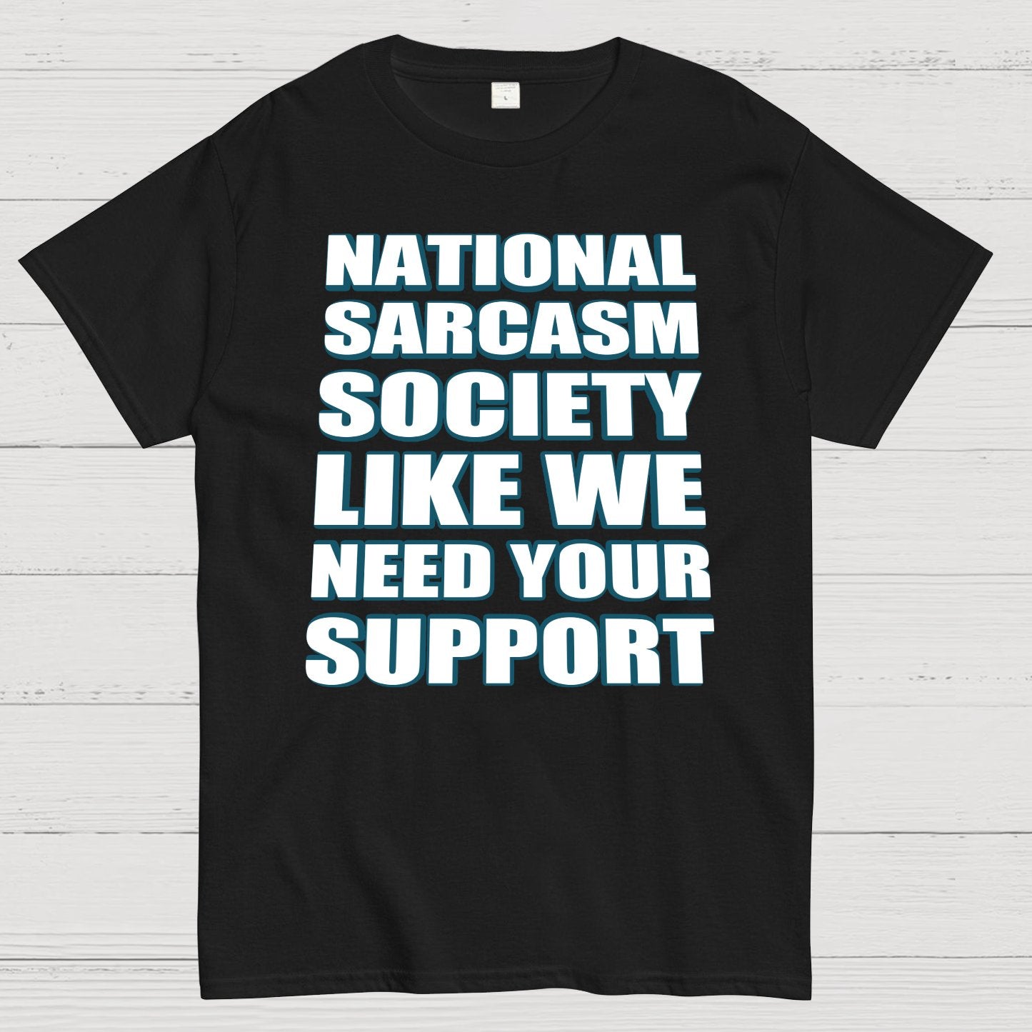 National Sarcasm Society - Like We Need Your Support Geek T-Shirt
