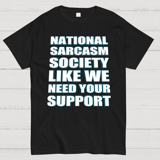 National Sarcasm Society - Like We Need Your Support Geek T-Shirt