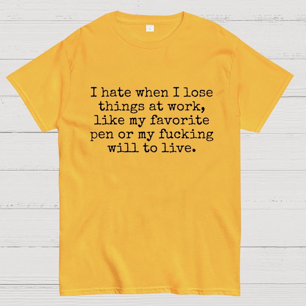 I Hate When I Lose Things at Work Like My Will to Live Geek T-Shirt