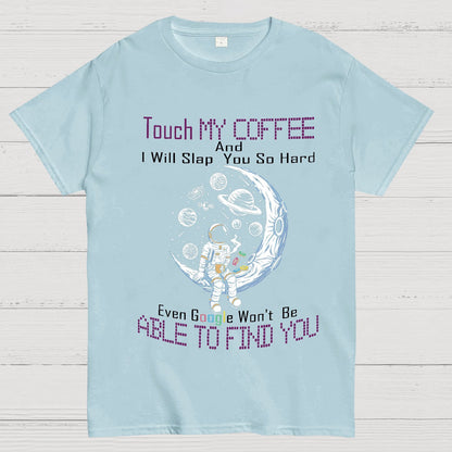 Touch My Coffee And I Will Slap You So Hard Google Won't Fi Nerdy T-Shirt