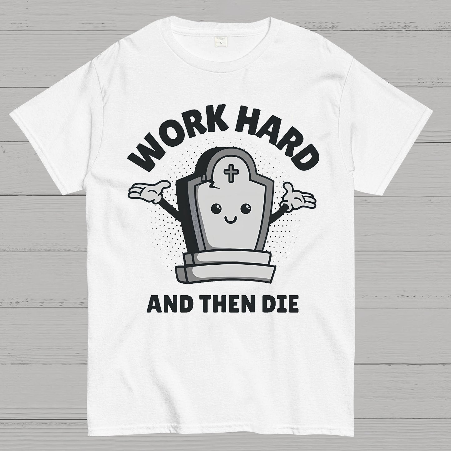 Work Hard And Then Die.Sarcasm Geek T-Shirt