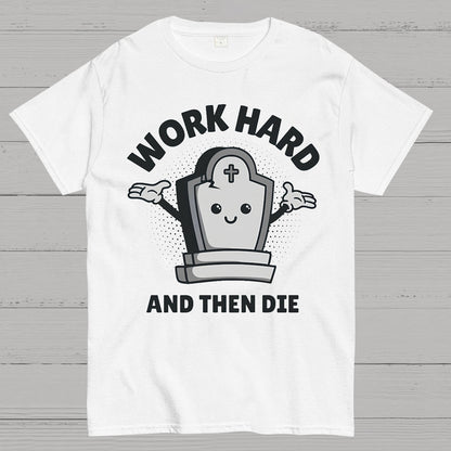 Work Hard And Then Die.Sarcasm Geek T-Shirt