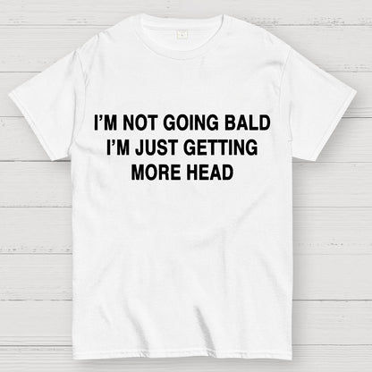 I'M NOT GOING BALD I'M JUST GETTING MORE HEAD Geek T-Shirt