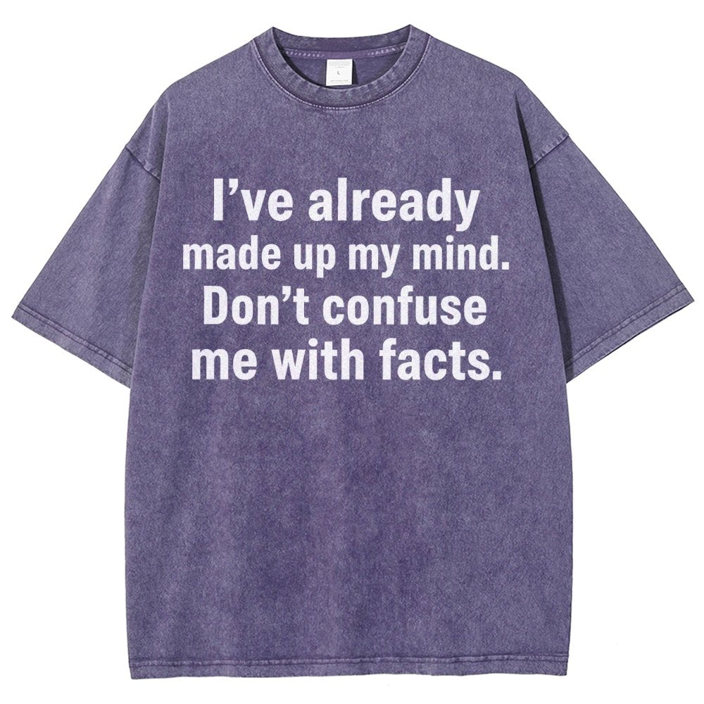 I’Ve Already Made Up My Mind. Don’T Confuse Me With Facts Vintage Distressed T-shirt
