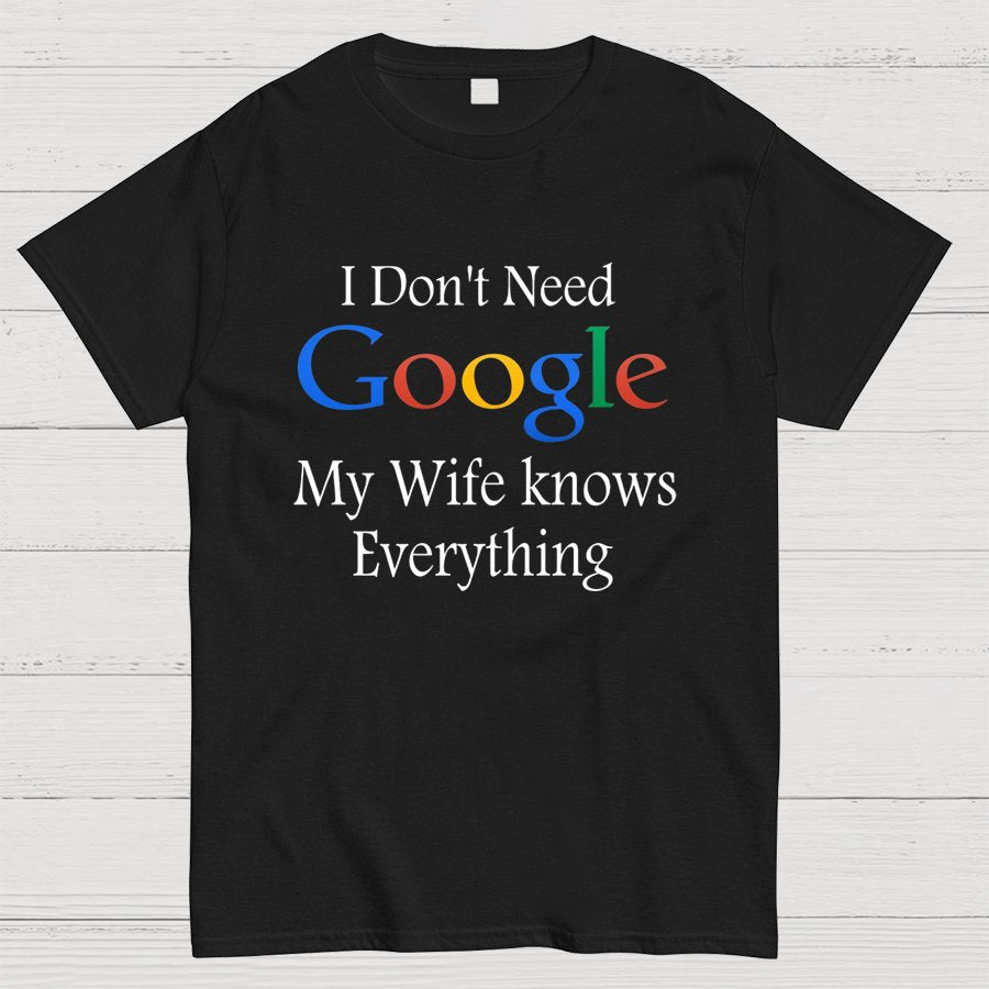 I Don't Need Google My Wife Knows Everything Funny Geeky T-Shirt