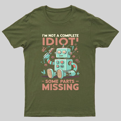 I'm Not A Complete Idiot, Some Parts Are Missing Geeky T-Shirt