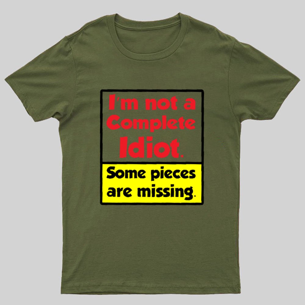 I'm Not A Complete Idiot, Some Parts Are Missing Geeky T-Shirt